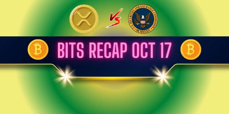 Important Ripple v. SEC Lawsuit Updates, Bitcoin (BTC) Price Rally, and More: Bits Recap Oct 17