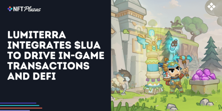Lumiterra Integrates $LUA to Drive In-Game Transactions and DeFi