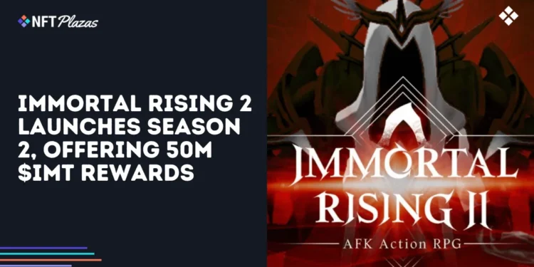 Immortal Rising 2 Launches Season 2, Offering 50M $IMT Rewards