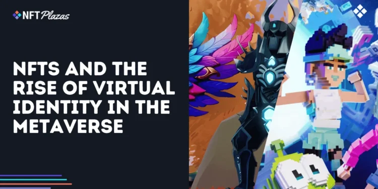 NFTs and the Rise of Virtual Identity in the Metaverse