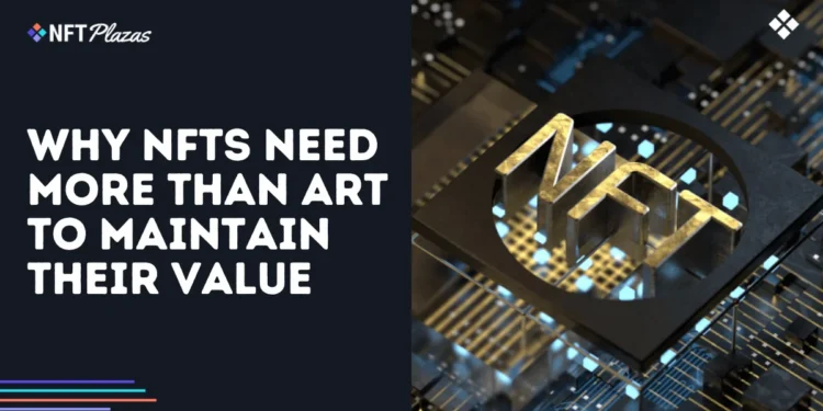 Why NFTs Need More Than Art to Maintain Their Value