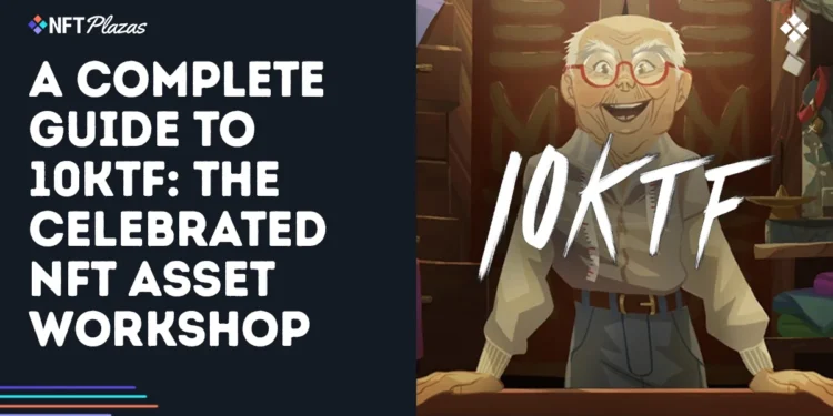 A Complete Guide to 10KTF: The Celebrated NFT Workshop