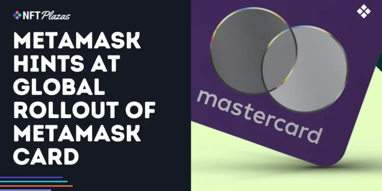 MetaMask Hints at Global Rollout of MetaMask Card