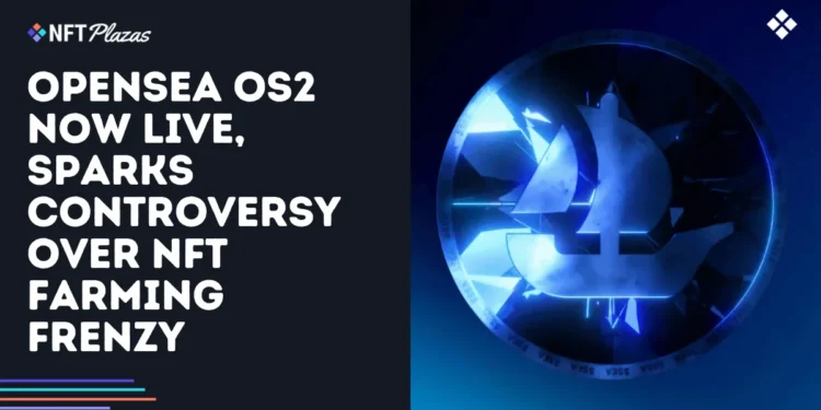 OpenSea OS2 Now Live, Sparks Controversy Over NFT Farming Frenzy