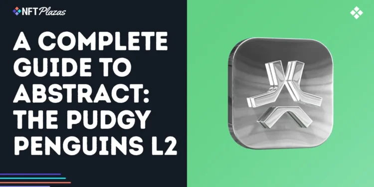 A Complete Guide to Abstract Chain: The Pudgy Penguins L2