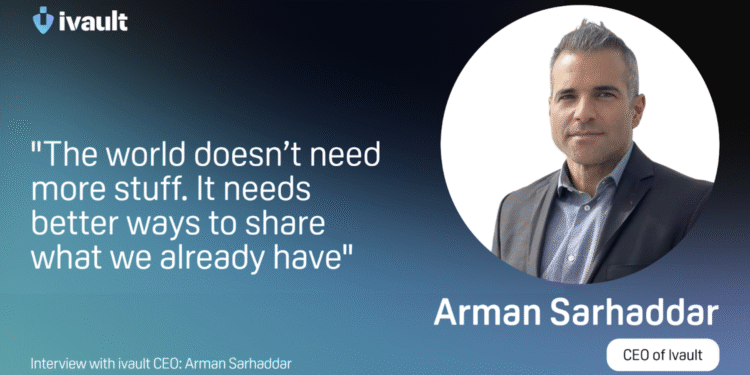 Sharing More, Owning Less: How Arman Sarhaddar and ivault are Building a Sustainable Future with Blockchain
