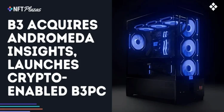 B3 Acquires Andromeda Insights, Launches Crypto-Enabled B3PC