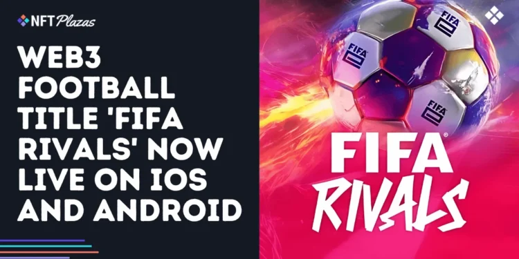 Web3 Football Title 'FIFA Rivals' Now Live on iOS and Android